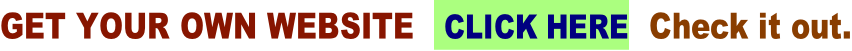 GET YOUR OWN WEBSITE   CLICK HERE  Check it out.