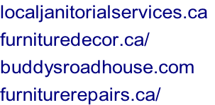 localjanitorialservices.ca	 furnituredecor.ca/ buddysroadhouse.com furniturerepairs.ca/